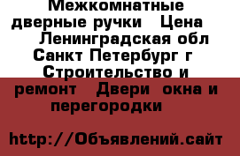 Межкомнатные дверные ручки › Цена ­ 300 - Ленинградская обл., Санкт-Петербург г. Строительство и ремонт » Двери, окна и перегородки   